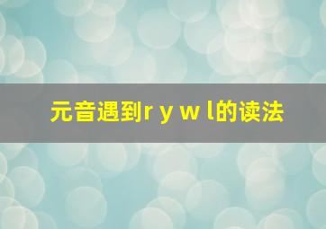 元音遇到r y w l的读法